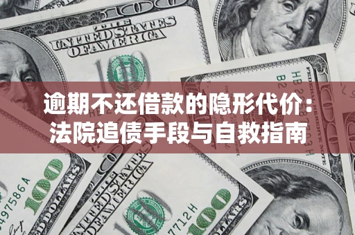 北京逾期不还借款的隐形代价：法院追债手段与自救指南