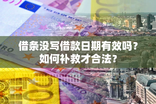 北京借条没写借款日期有效吗？如何补救才合法？