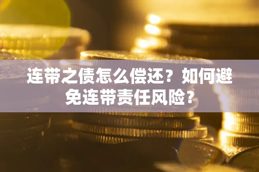北京连带之债怎么偿还？如何避免连带责任风险？
