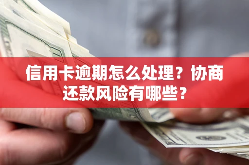北京信用卡逾期怎么处理？协商还款风险有哪些？